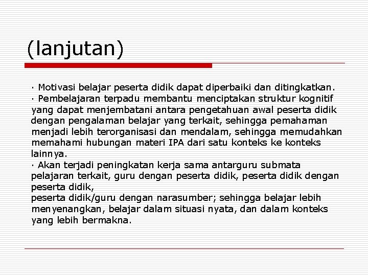 (lanjutan) · Motivasi belajar peserta didik dapat diperbaiki dan ditingkatkan. · Pembelajaran terpadu membantu