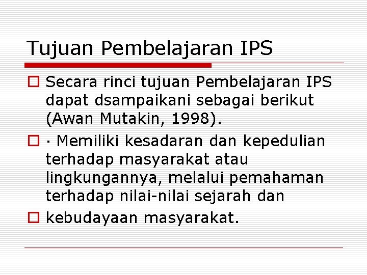 Tujuan Pembelajaran IPS o Secara rinci tujuan Pembelajaran IPS dapat dsampaikani sebagai berikut (Awan