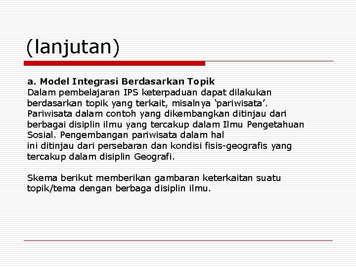 (lanjutan) a. Model Integrasi Berdasarkan Topik Dalam pembelajaran IPS keterpaduan dapat dilakukan berdasarkan topik