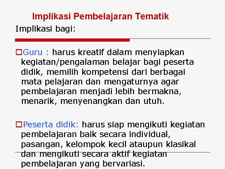 Implikasi Pembelajaran Tematik Implikasi bagi: o. Guru : harus kreatif dalam menyiapkan kegiatan/pengalaman belajar