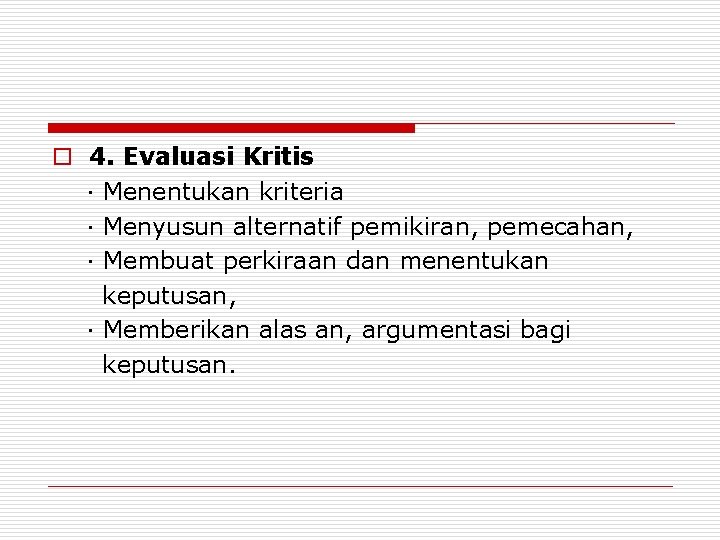 o 4. Evaluasi Kritis · Menentukan kriteria · Menyusun alternatif pemikiran, pemecahan, · Membuat