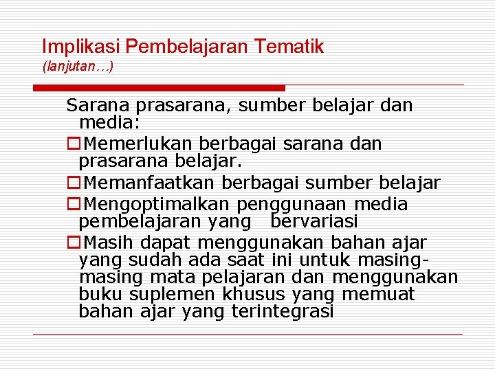 Implikasi Pembelajaran Tematik (lanjutan…) Sarana prasarana, sumber belajar dan media: o. Memerlukan berbagai sarana