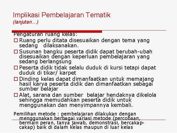 Implikasi Pembelajaran Tematik (lanjutan…) Pengaturan ruang kelas: o Ruang perlu ditata disesuaikan dengan tema