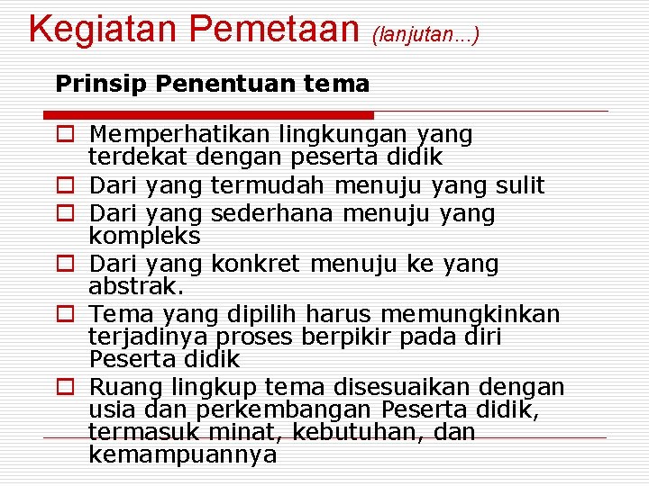 Kegiatan Pemetaan (lanjutan. . . ) Prinsip Penentuan tema o Memperhatikan lingkungan yang terdekat