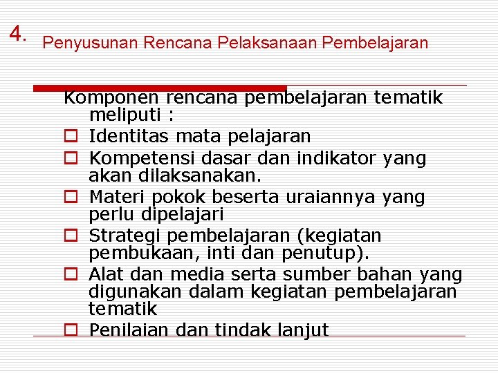 4. Penyusunan Rencana Pelaksanaan Pembelajaran Komponen rencana pembelajaran tematik meliputi : o Identitas mata