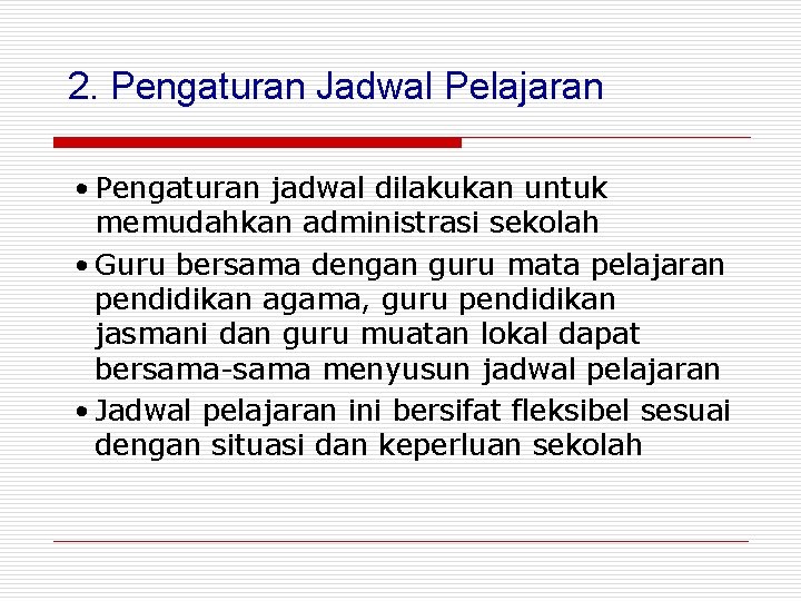 2. Pengaturan Jadwal Pelajaran • Pengaturan jadwal dilakukan untuk memudahkan administrasi sekolah • Guru