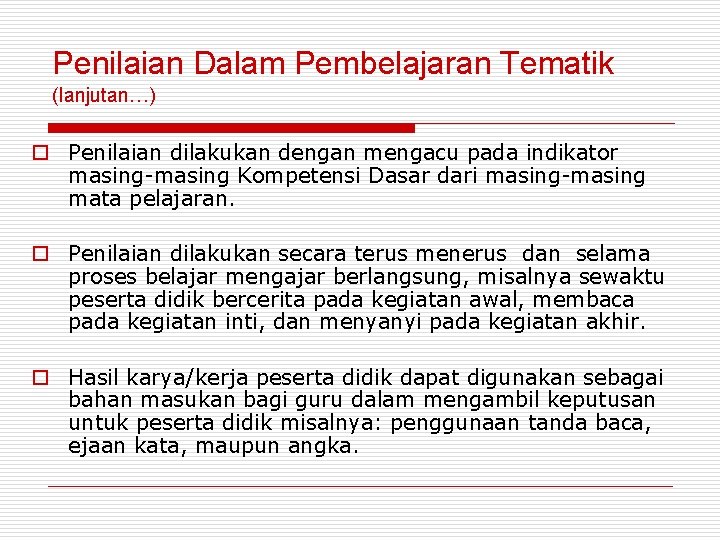 Penilaian Dalam Pembelajaran Tematik (lanjutan…) o Penilaian dilakukan dengan mengacu pada indikator masing-masing Kompetensi