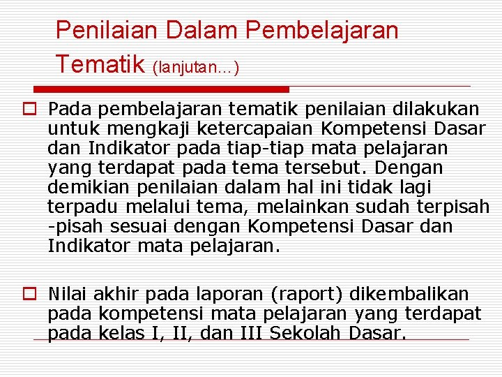 Penilaian Dalam Pembelajaran Tematik (lanjutan…) o Pada pembelajaran tematik penilaian dilakukan untuk mengkaji ketercapaian