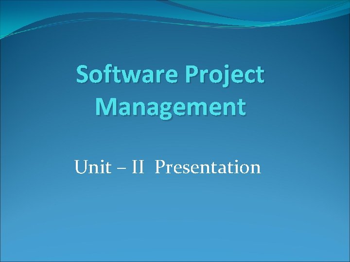 Software Project Management Unit – II Presentation 