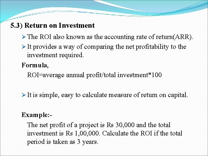 5. 3) Return on Investment Ø The ROI also known as the accounting rate