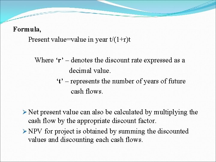 Formula, Present value=value in year t/(1+r)t Where ‘r’ – denotes the discount rate expressed