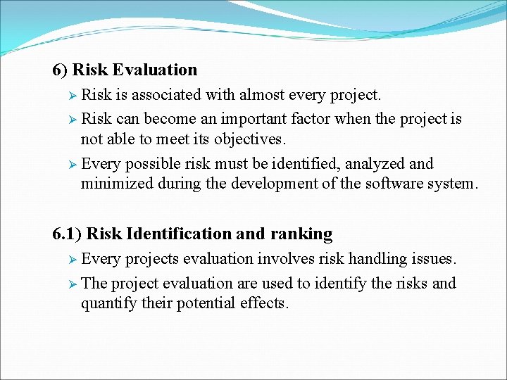 6) Risk Evaluation Risk is associated with almost every project. Ø Risk can become