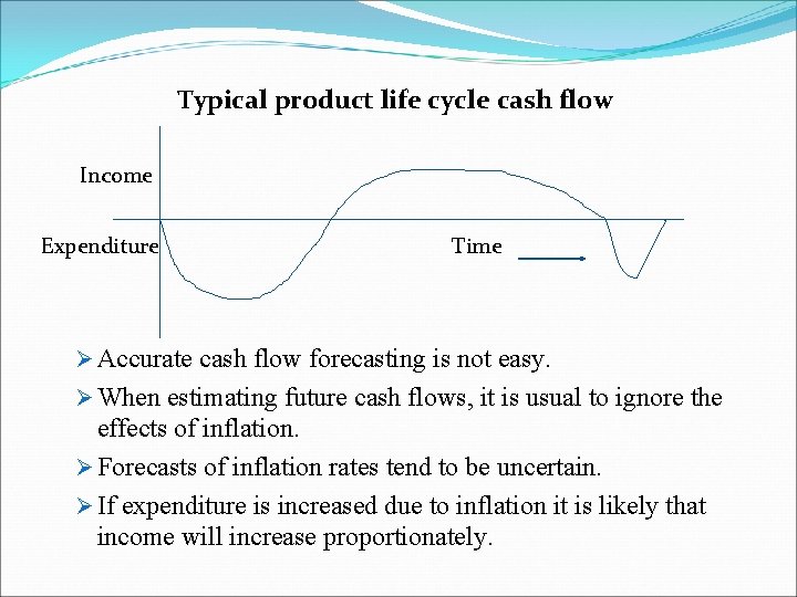 Typical product life cycle cash flow Income Expenditure Time Ø Accurate cash flow forecasting