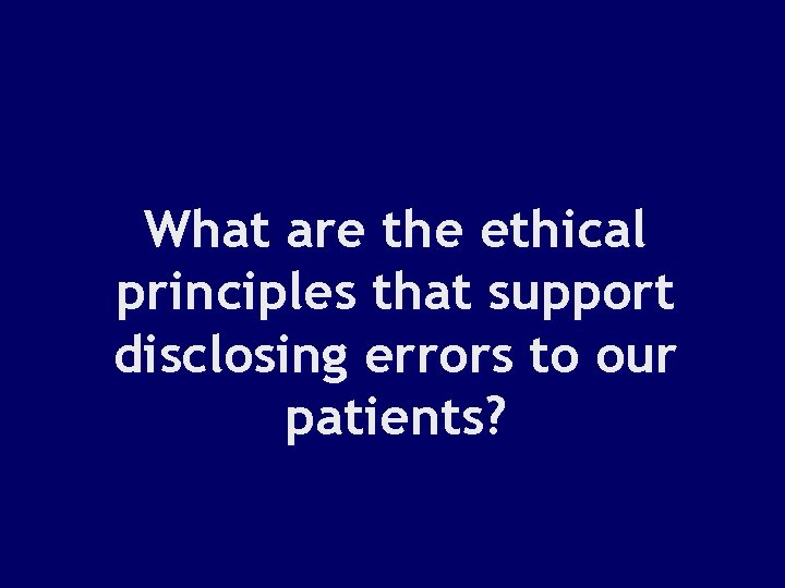 What are the ethical principles that support disclosing errors to our patients? 