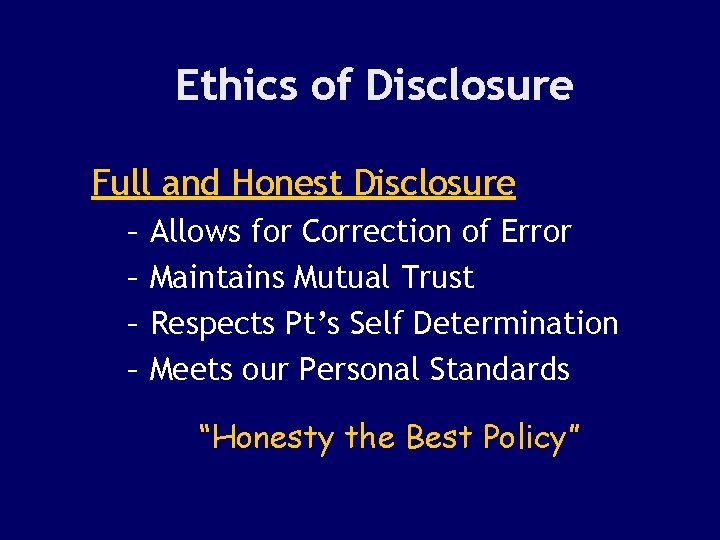 Ethics of Disclosure Full and Honest Disclosure – Allows for Correction of Error –