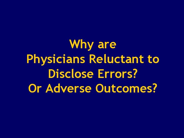 Why are Physicians Reluctant to Disclose Errors? Or Adverse Outcomes? 