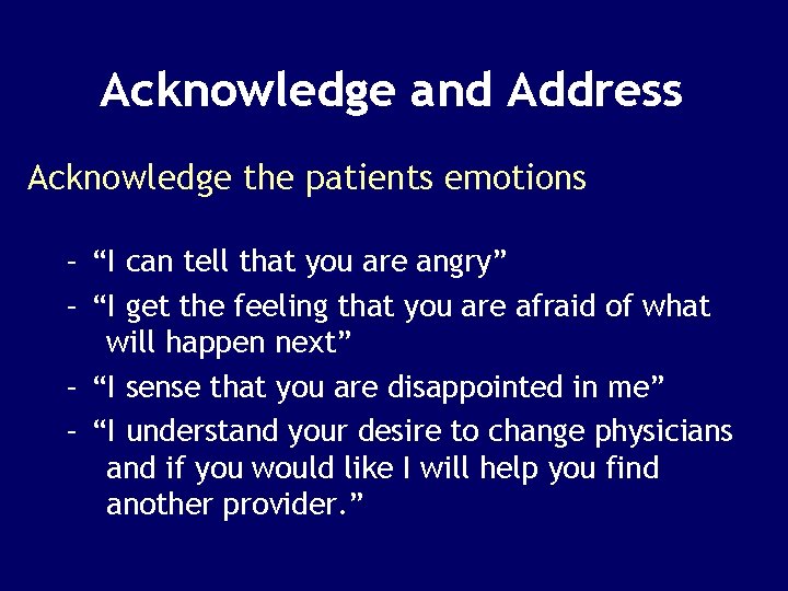 Acknowledge and Address Acknowledge the patients emotions – “I can tell that you are