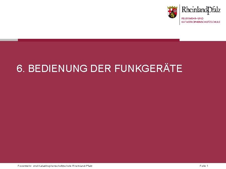 6. BEDIENUNG DER FUNKGERÄTE Feuerwehr- und Katastrophenschutzschule Rheinland-Pfalz Folie 1 