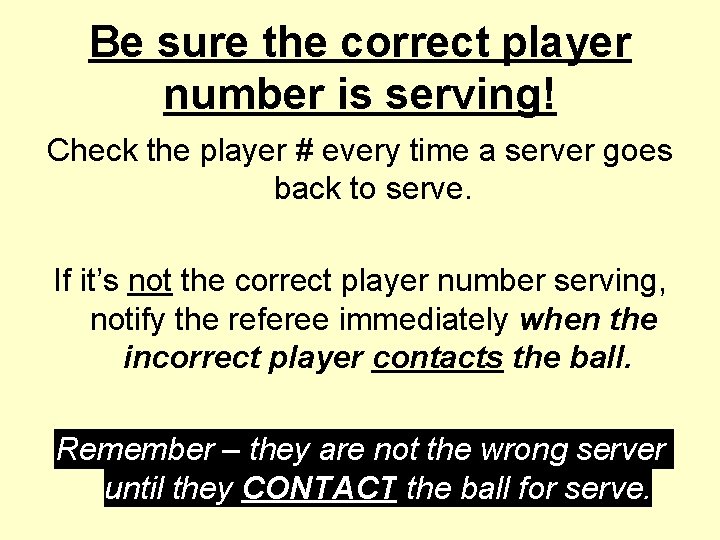 Be sure the correct player number is serving! Check the player # every time