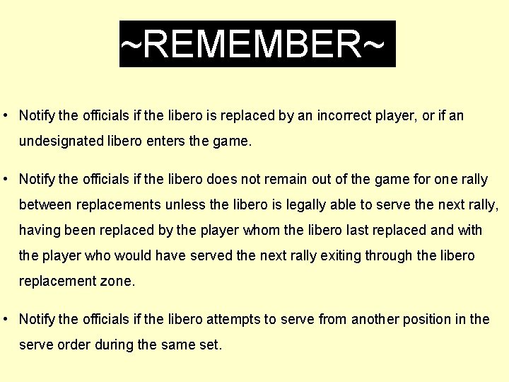 ~REMEMBER~ • Notify the officials if the libero is replaced by an incorrect player,