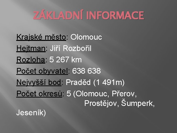 ZÁKLADNÍ INFORMACE Krajské město: Olomouc Hejtman: Jiří Rozbořil Rozloha: 5 267 km Počet obyvatel: