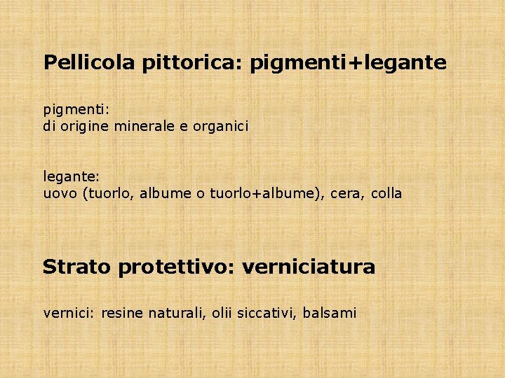 Pellicola pittorica: pigmenti+legante pigmenti: di origine minerale e organici legante: uovo (tuorlo, albume o