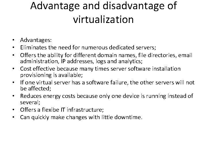 Advantage and disadvantage of virtualization • Advantages: • Eliminates the need for numerous dedicated