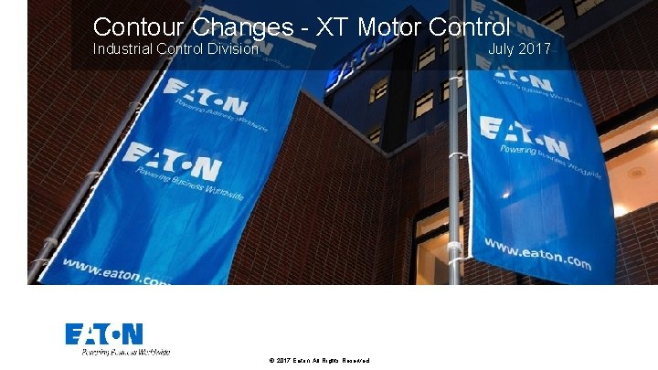 Contour Changes - XT Motor Control Industrial Control Division July 2017 © 2017 Eaton.