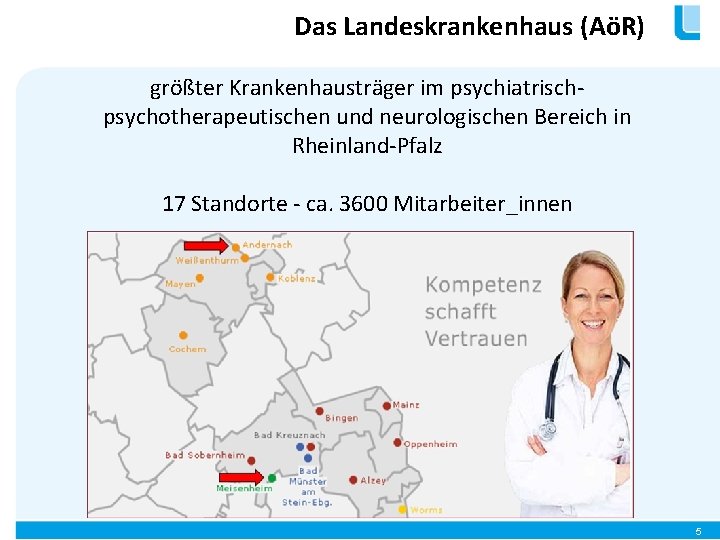 Das Landeskrankenhaus (AöR) größter Krankenhausträger im psychiatrischpsychotherapeutischen und neurologischen Bereich in Rheinland-Pfalz 17 Standorte