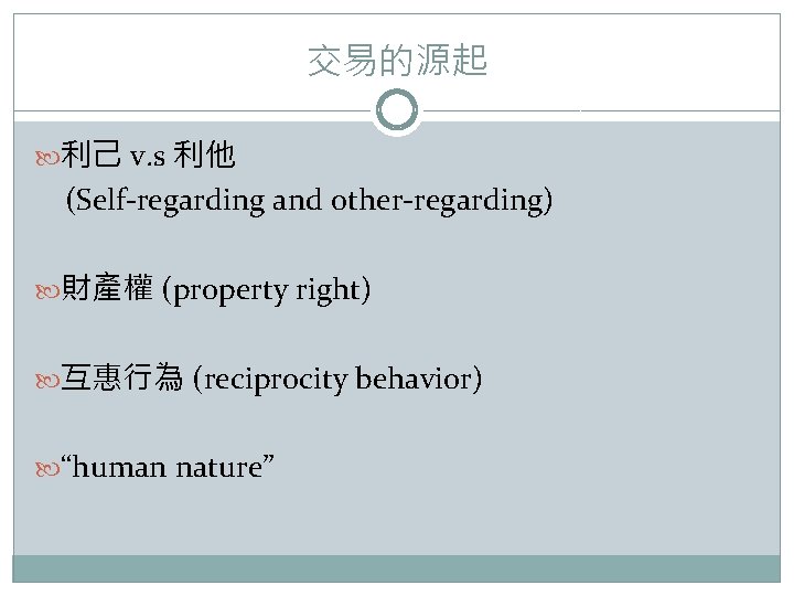 交易的源起 利己 v. s 利他 (Self-regarding and other-regarding) 財產權 (property right) 互惠行為 (reciprocity behavior)