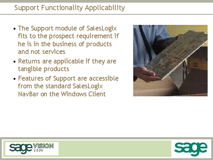 Support Functionality Applicability • The Support module of Sales. Logix fits to the prospect