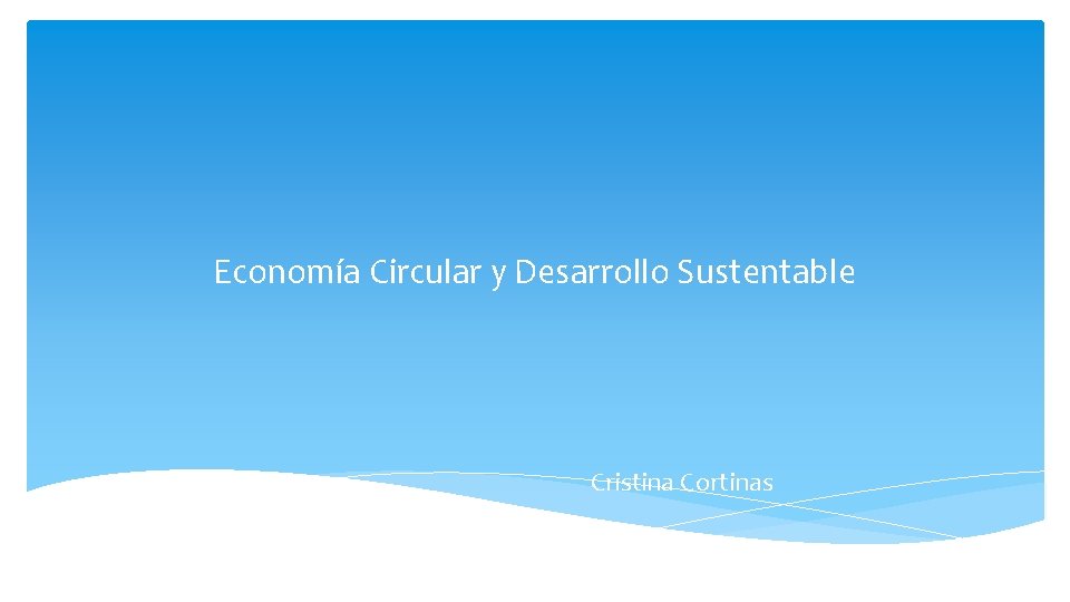 Economía Circular y Desarrollo Sustentable Cristina Cortinas 