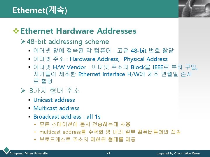 Ethernet(계속) LOGO v Ethernet Hardware Addresses Ø 48 -bit addressing scheme § 이더넷 망에