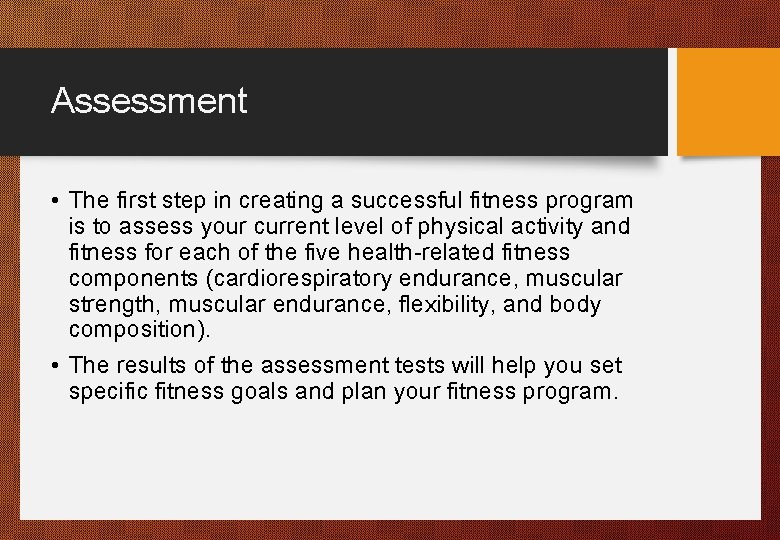 Assessment • The first step in creating a successful fitness program is to assess