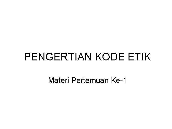 PENGERTIAN KODE ETIK Materi Pertemuan Ke-1 