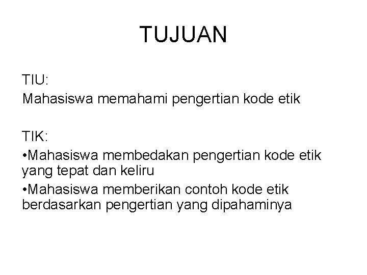 TUJUAN TIU: Mahasiswa memahami pengertian kode etik TIK: • Mahasiswa membedakan pengertian kode etik