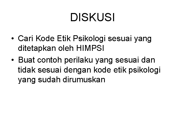 DISKUSI • Cari Kode Etik Psikologi sesuai yang ditetapkan oleh HIMPSI • Buat contoh