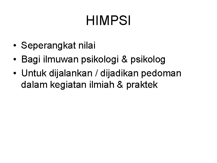 HIMPSI • Seperangkat nilai • Bagi ilmuwan psikologi & psikolog • Untuk dijalankan /