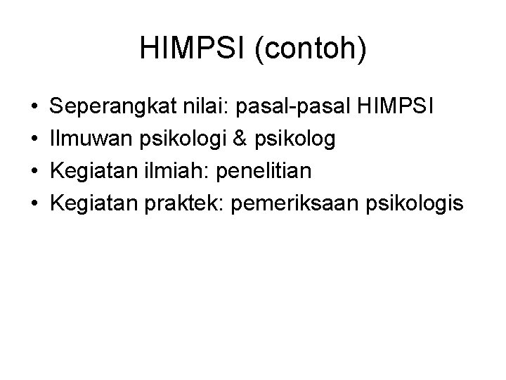 HIMPSI (contoh) • • Seperangkat nilai: pasal-pasal HIMPSI Ilmuwan psikologi & psikolog Kegiatan ilmiah: