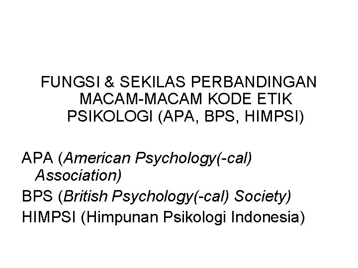 FUNGSI & SEKILAS PERBANDINGAN MACAM-MACAM KODE ETIK PSIKOLOGI (APA, BPS, HIMPSI) APA (American Psychology(-cal)