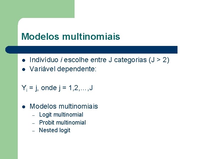 Modelos multinomiais l l Indivíduo i escolhe entre J categorias (J > 2) Variável