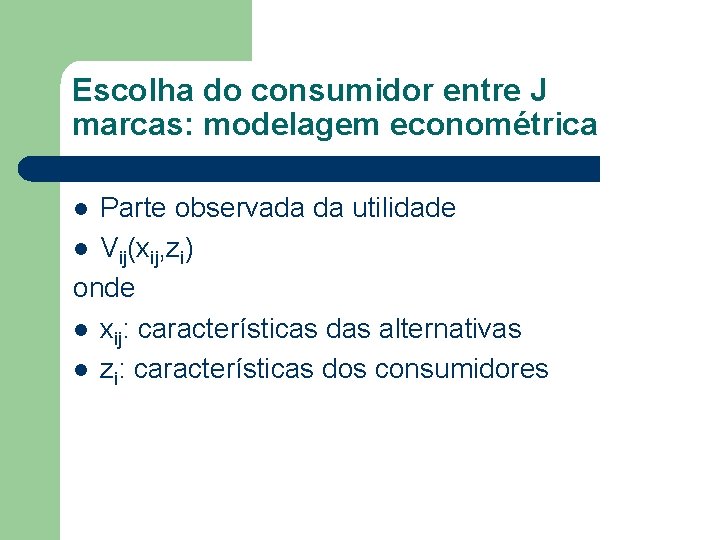 Escolha do consumidor entre J marcas: modelagem econométrica Parte observada da utilidade l Vij(xij,