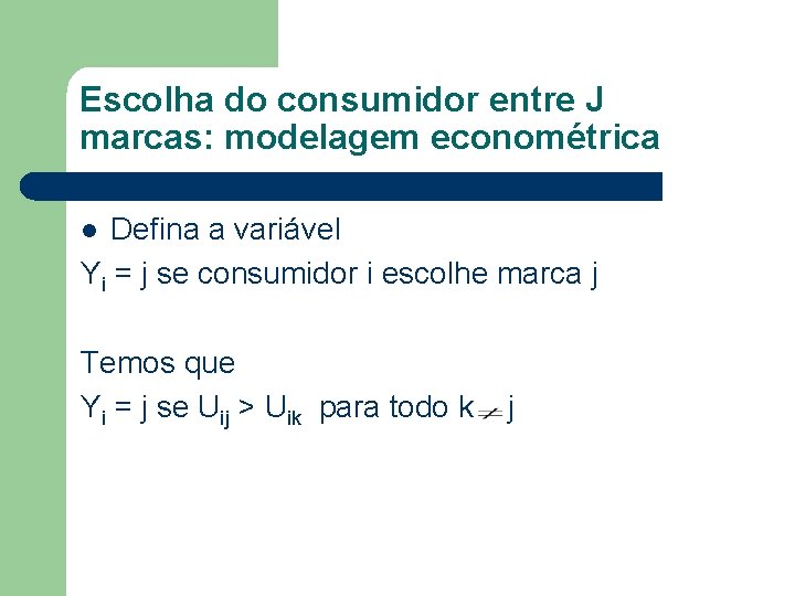 Escolha do consumidor entre J marcas: modelagem econométrica Defina a variável Yi = j