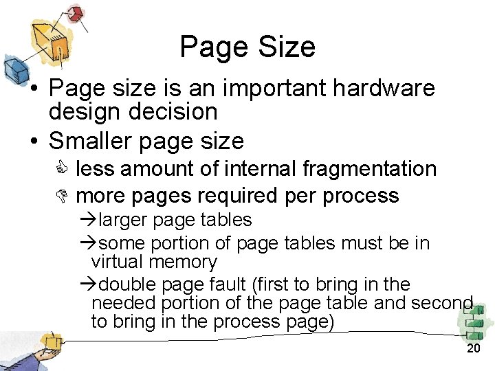 Page Size • Page size is an important hardware design decision • Smaller page