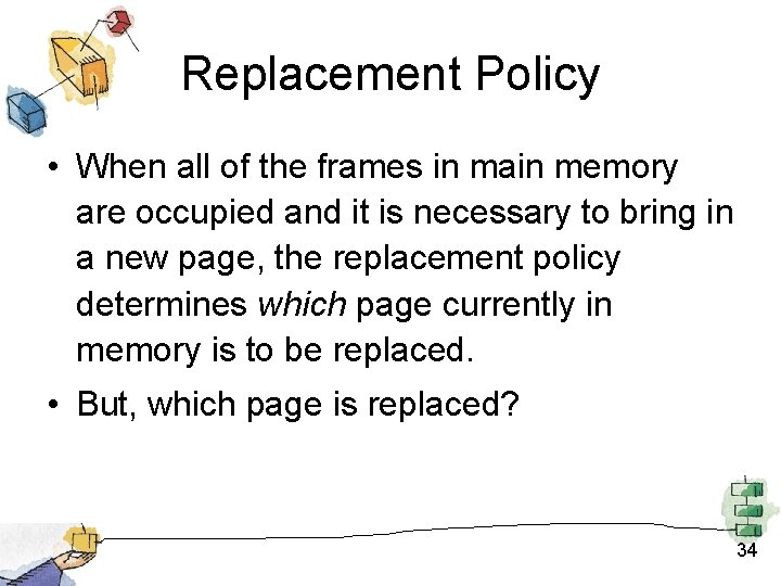 Replacement Policy • When all of the frames in main memory are occupied and