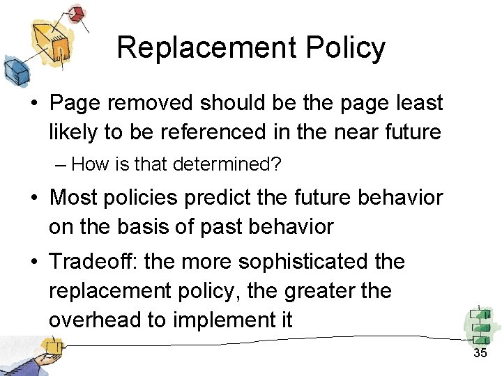 Replacement Policy • Page removed should be the page least likely to be referenced