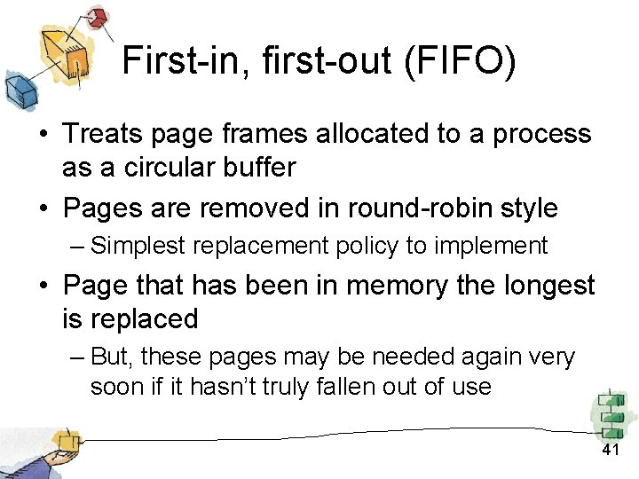 First-in, first-out (FIFO) • Treats page frames allocated to a process as a circular