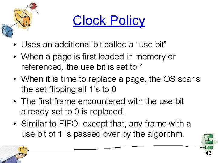 Clock Policy • Uses an additional bit called a “use bit” • When a