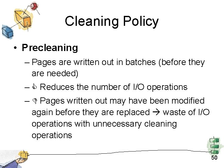 Cleaning Policy • Precleaning – Pages are written out in batches (before they are