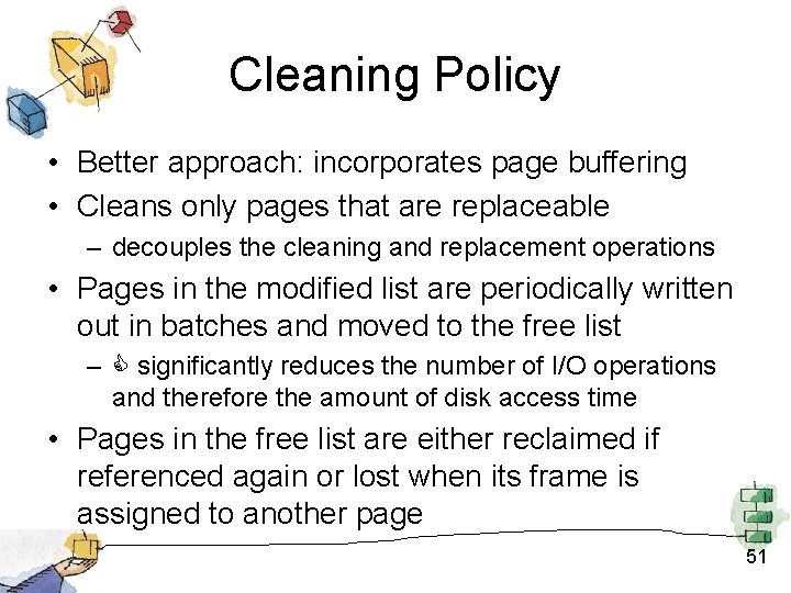 Cleaning Policy • Better approach: incorporates page buffering • Cleans only pages that are